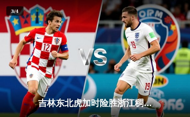 吉林东北虎加时险胜浙江稠州 姜宇星32分创赛季新高 - 3