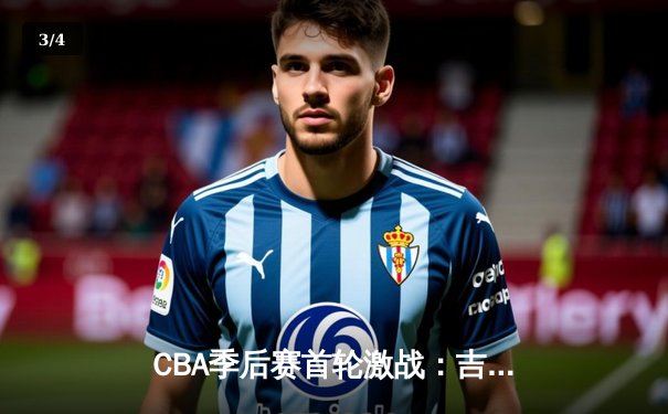 CBA季后赛首轮激战：吉林九台农商银行主场加时险胜北京首钢，迎来系列赛开门红 - 3