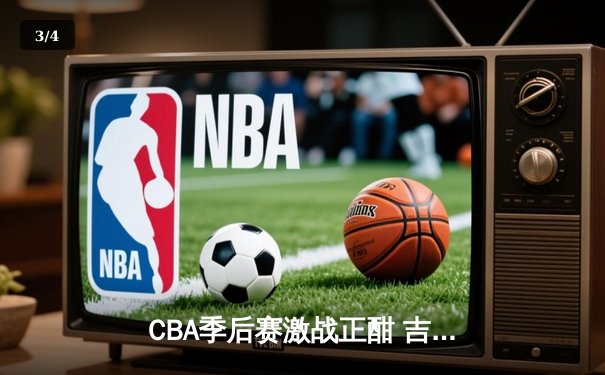 CBA季后赛激战正酣 吉林东北虎加时险胜浙江稠州金租 - 3